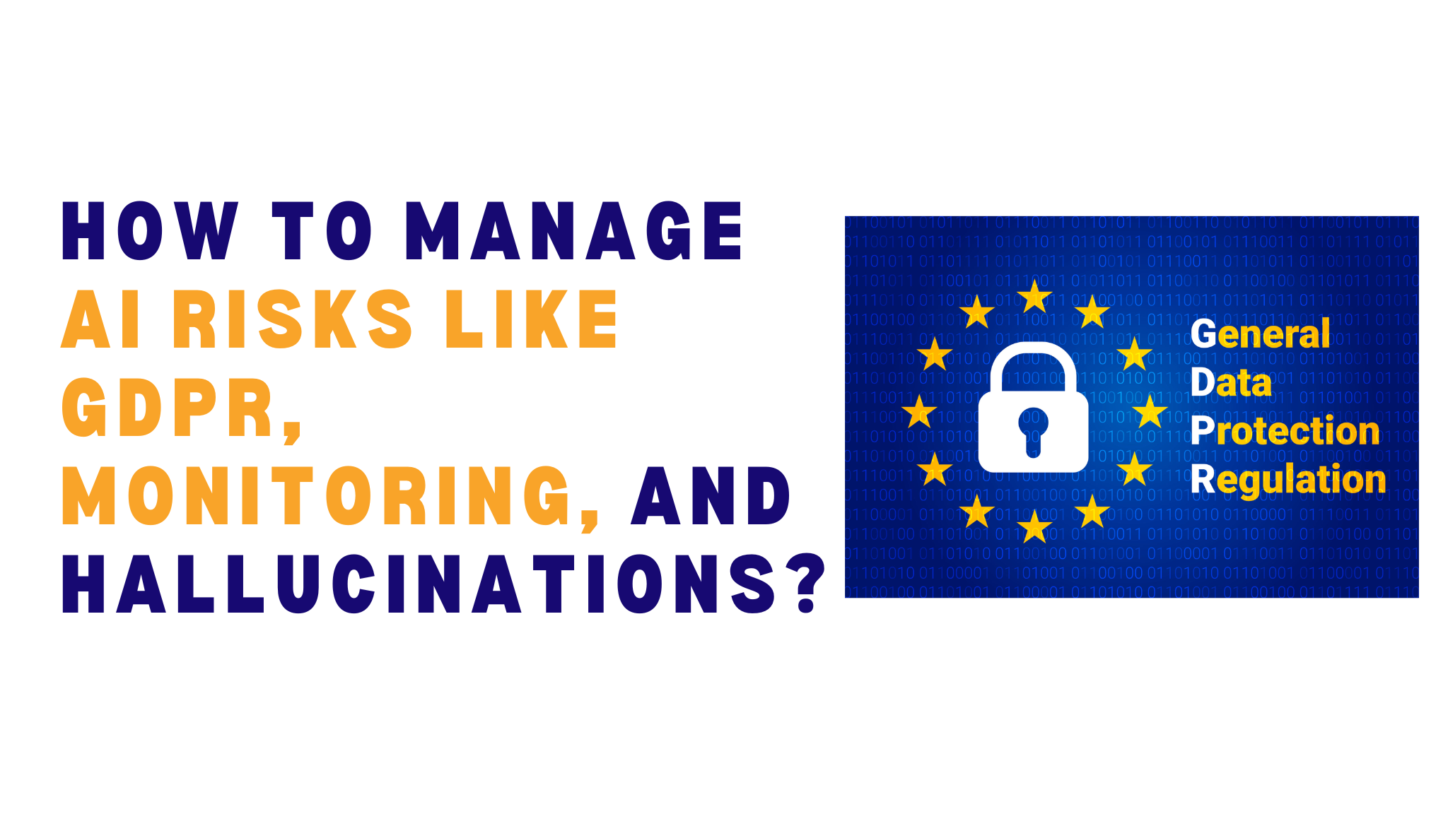 How can businesses govern AI responsibly under GDPR, monitoring, and hallucination risks?