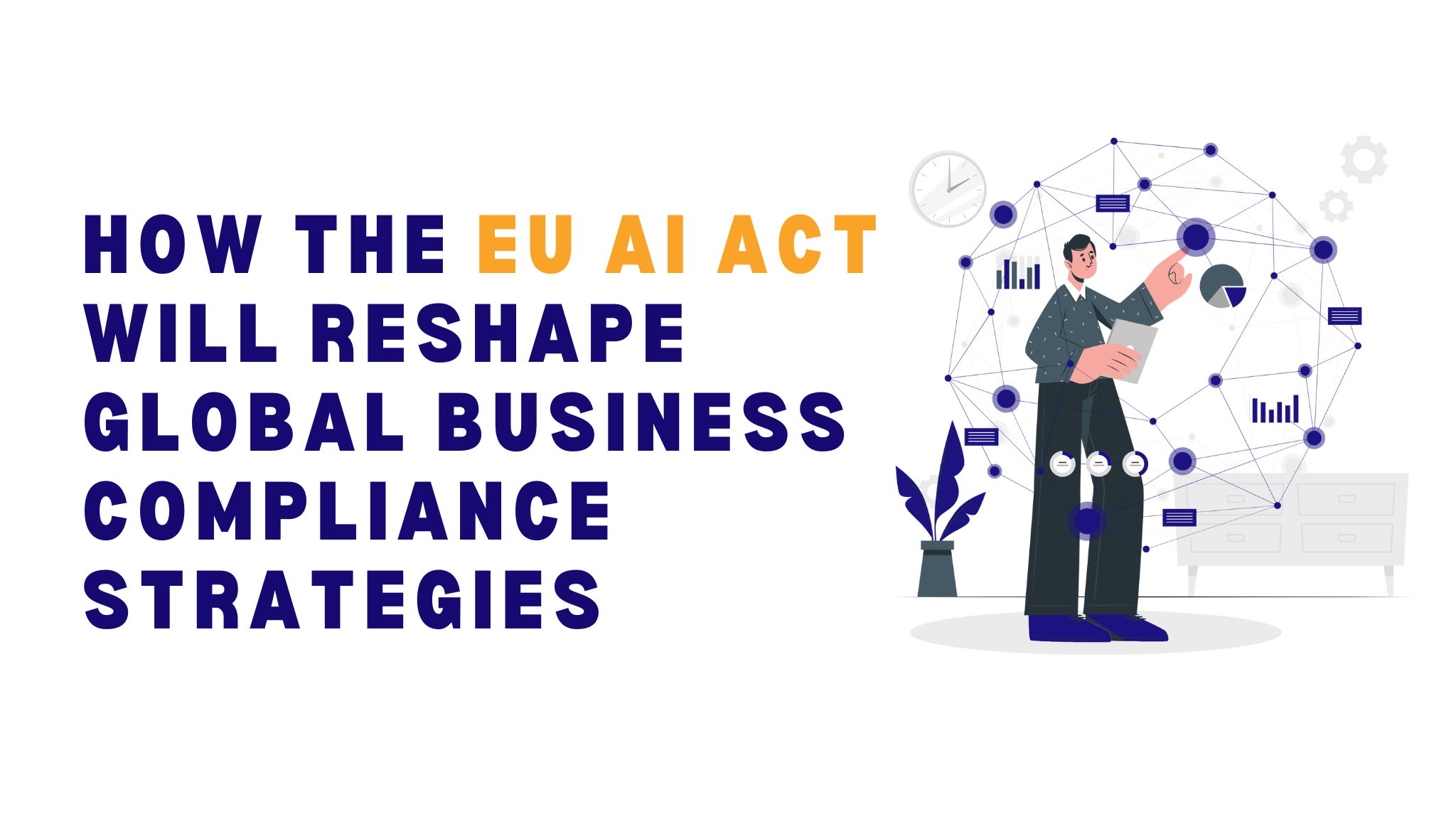 How the EU AI Act Will Reshape Global Business Compliance Strategies