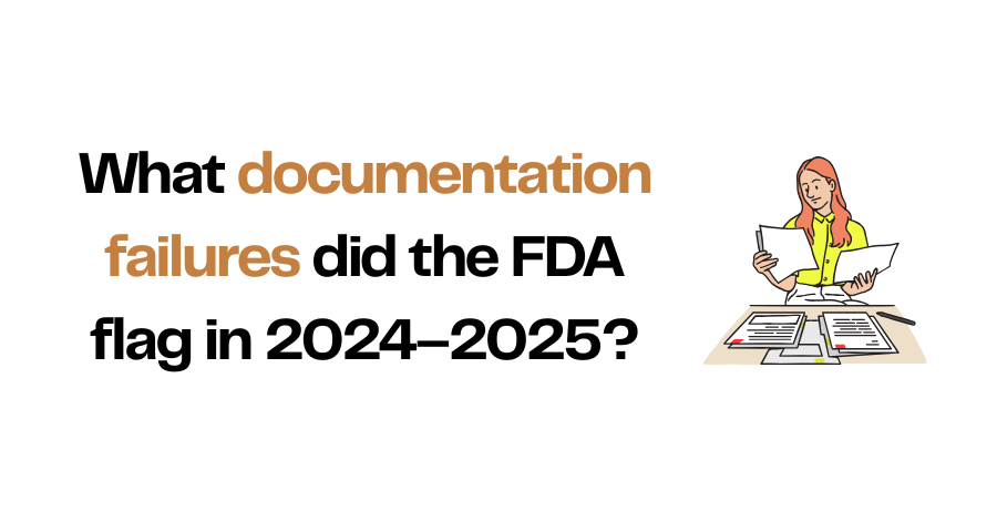 What documentation failures are being highlighted in 2024–2025 FDA inspections?