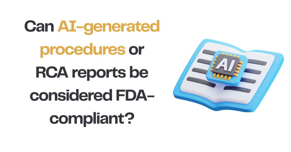 Can AI-generated procedures or RCA reports be considered FDA-compliant?